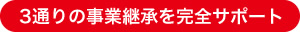 3通りの事業継承を完全サポート