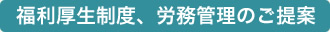 福利厚生制度、労務管理のご提案